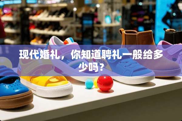 现代婚礼，你知道聘礼一般给多少吗？