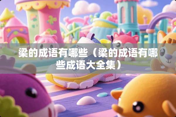 梁的成语有哪些（梁的成语有哪些成语大全集）