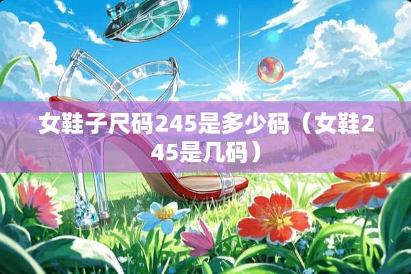 女鞋子尺码245是多少码（女鞋245是几码）