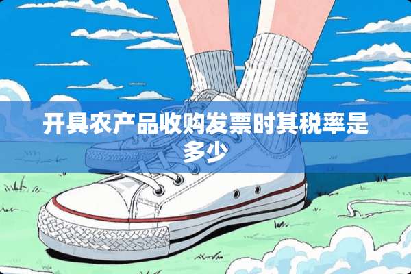 开具农产品收购**时其税率是多少