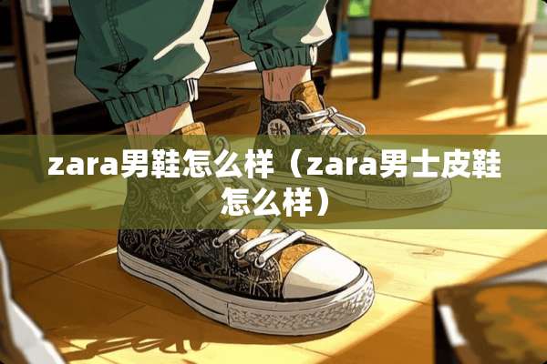 zara男鞋怎么样（zara男士皮鞋怎么样）