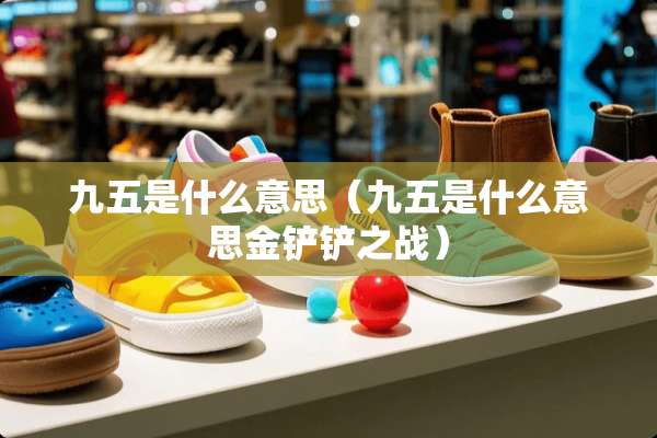 九五是什么意思（九五是什么意思金铲铲之战）