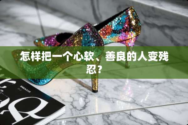 怎样把一个心软、善良的人变残忍？