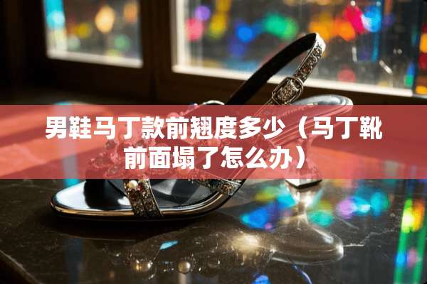 男鞋马丁款前翘度多少（马丁靴前面塌了怎么办）