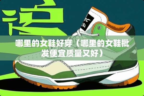 哪里的女鞋好穿（哪里的女鞋批发便宜质量又好）