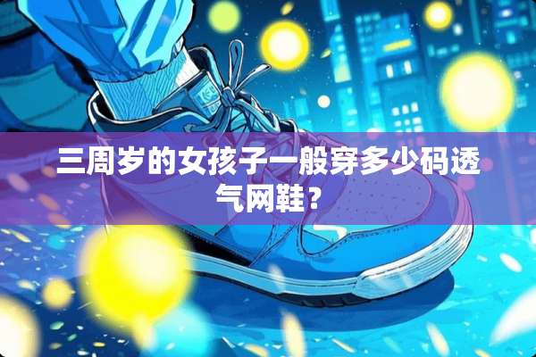 三周岁的女孩子一般穿多少码透气网鞋？