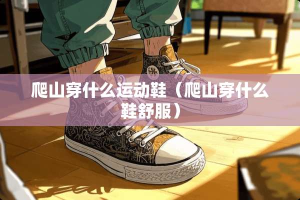 爬山穿什么运动鞋（爬山穿什么鞋舒服）