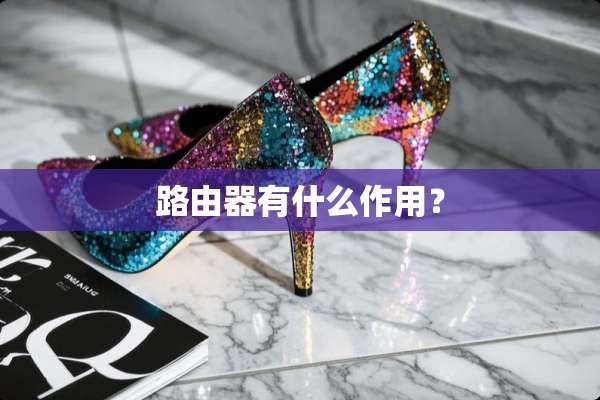 路由器有什么作用？