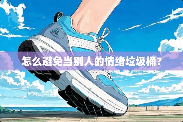 怎么避免当别人的情绪垃圾桶？
