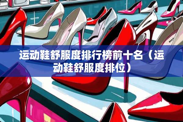 运动鞋舒服度排行榜前十名（运动鞋舒服度排位）