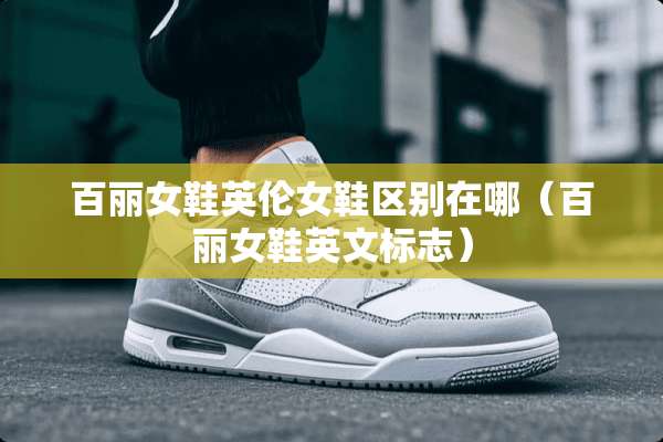 百丽女鞋英伦女鞋区别在哪（百丽女鞋英文标志）