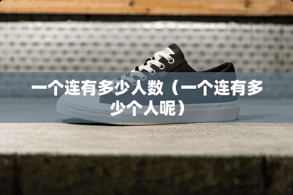 一个连有多少人数（一个连有多少个人呢）