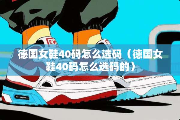 德国女鞋40码怎么选码（德国女鞋40码怎么选码的）