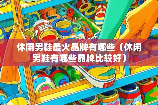 休闲男鞋最火品牌有哪些（休闲男鞋有哪些品牌比较好）