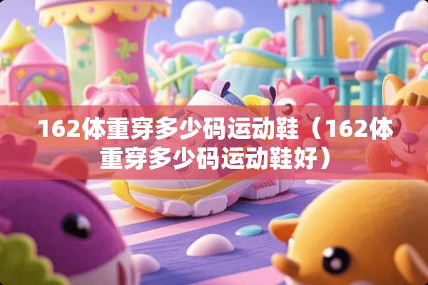 162体重穿多少码运动鞋（162体重穿多少码运动鞋好）