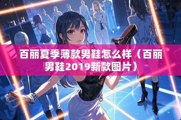 百丽夏季薄款男鞋怎么样（百丽男鞋2019新款图片）