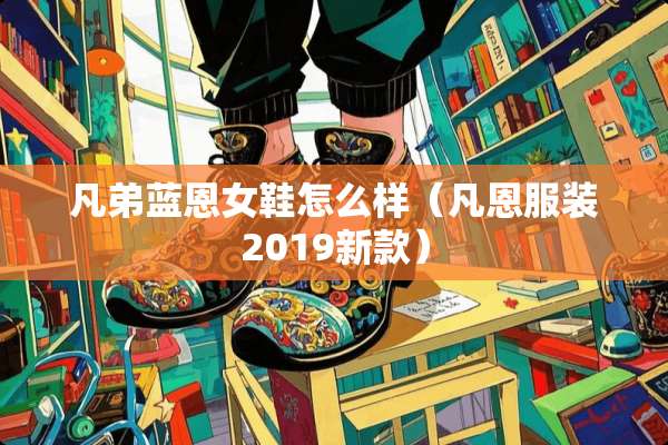 凡弟蓝恩女鞋怎么样（凡恩服装2019新款）