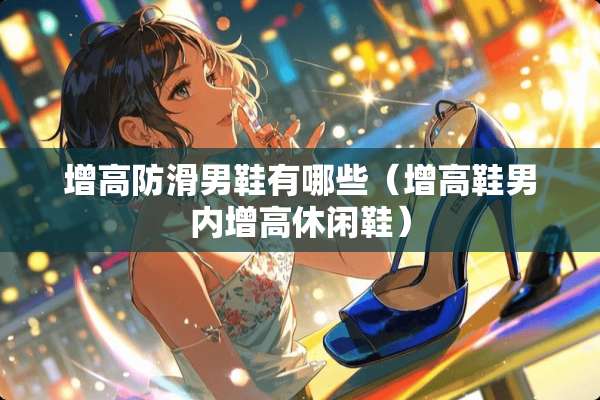 增高防滑男鞋有哪些（增高鞋男内增高休闲鞋）