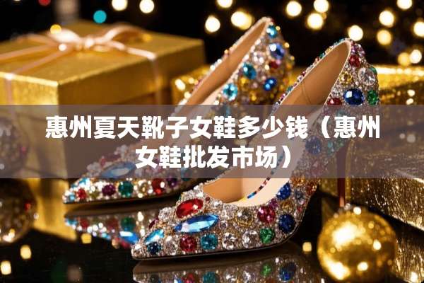 惠州夏天靴子女鞋多少钱（惠州女鞋批发市场）