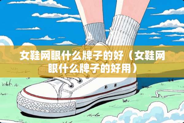 女鞋网眼什么牌子的好（女鞋网眼什么牌子的好用）
