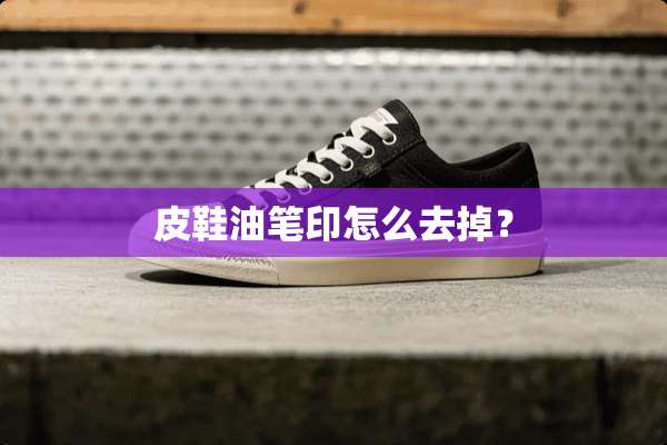 皮鞋油笔印怎么去掉？