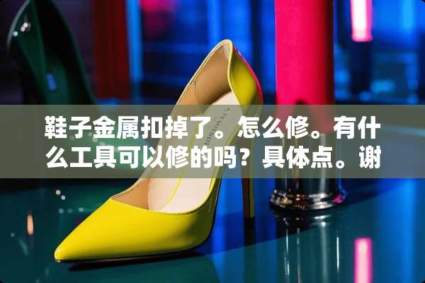 鞋子金属扣掉了。怎么修。有什么工具可以修的吗？具体点。谢谢了？