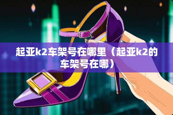 起亚k2车架号在哪里（起亚k2的车架号在哪）