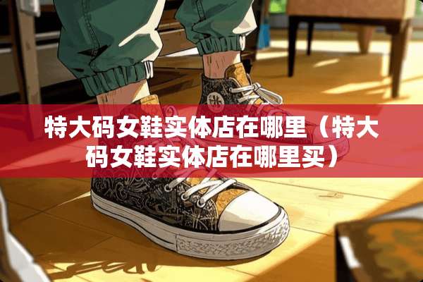 特大码女鞋实体店在哪里（特大码女鞋实体店在哪里买）