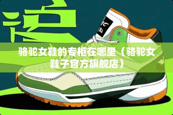 骆驼女鞋的专柜在哪里（骆驼女鞋子官方旗舰店）
