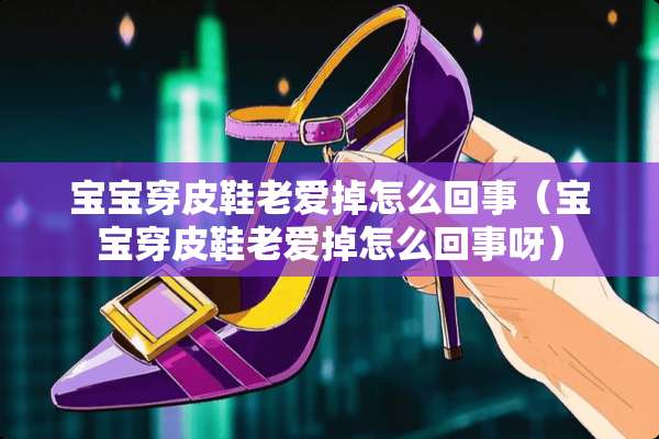 宝宝穿皮鞋老爱掉怎么回事（宝宝穿皮鞋老爱掉怎么回事呀）