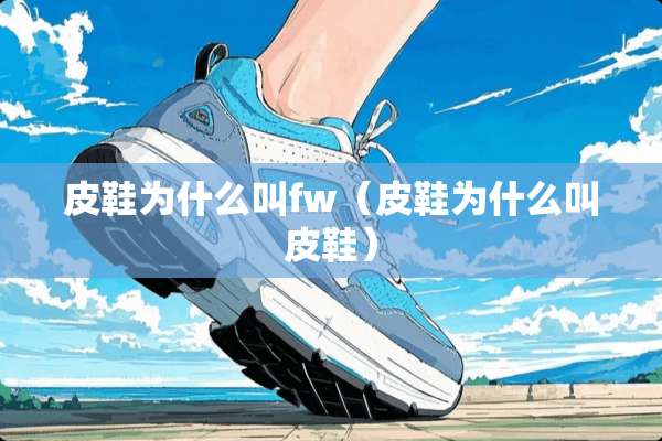 皮鞋为什么叫fw（皮鞋为什么叫皮鞋）