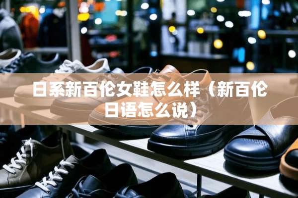 日系新百伦女鞋怎么样（新百伦日语怎么说）
