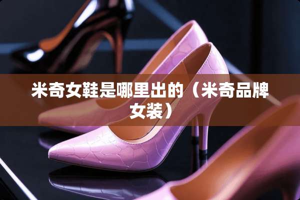 米奇女鞋是哪里出的（米奇品牌女装）