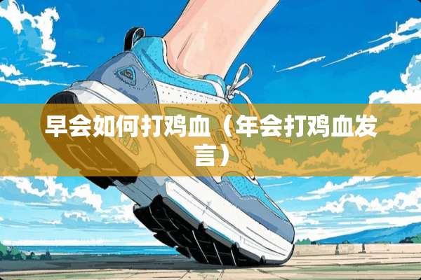 早会如何打鸡血（年会打鸡血发言）