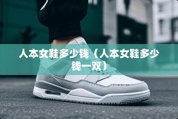 人本女鞋多少钱（人本女鞋多少钱一双）