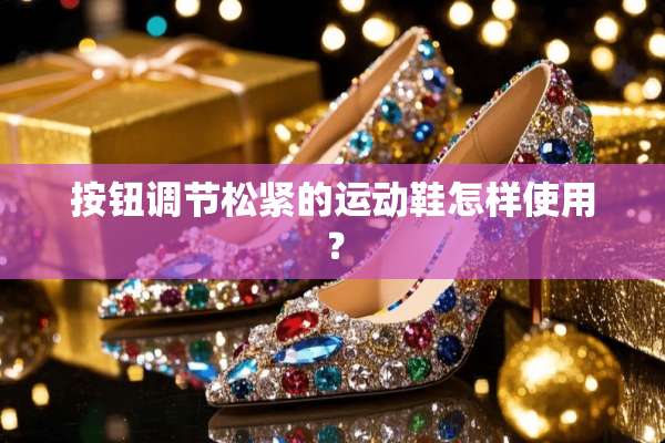 按钮调节松紧的运动鞋怎样使用？