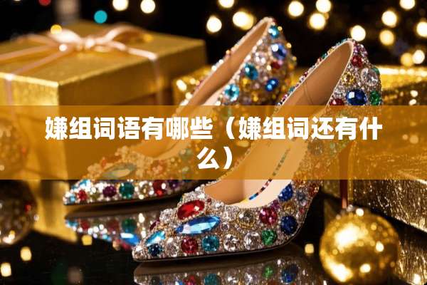 嫌组词语有哪些（嫌组词还有什么）