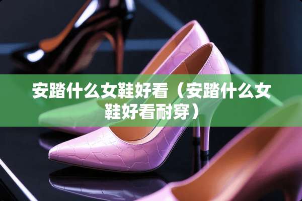 安踏什么女鞋好看（安踏什么女鞋好看耐穿）