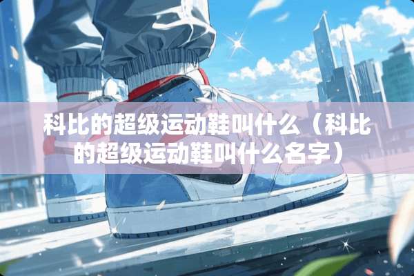 科比的超级运动鞋叫什么（科比的超级运动鞋叫什么名字）