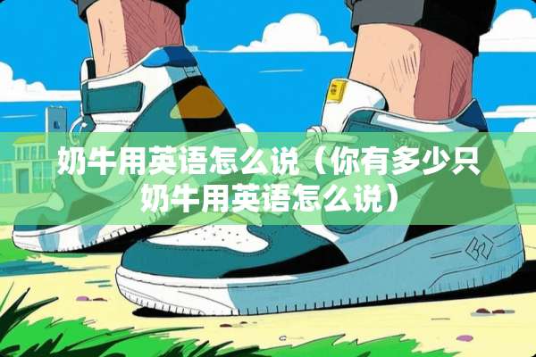 奶牛用英语怎么说（你有多少只奶牛用英语怎么说）
