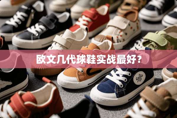 欧文几代球鞋实战最好？