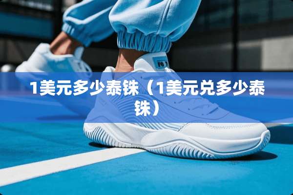 1美元多少泰铢（1美元兑多少泰铢）