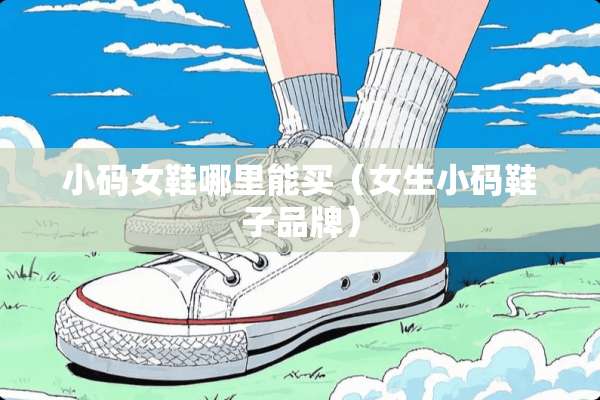 小码女鞋哪里能买（女生小码鞋子品牌）