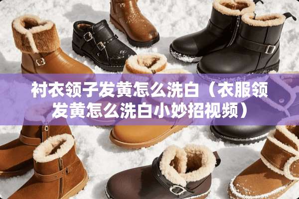 衬衣领子发黄怎么洗白（衣服领发黄怎么洗白小妙招视频）