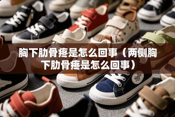 胸下肋骨疼是怎么回事（两侧胸下肋骨疼是怎么回事）
