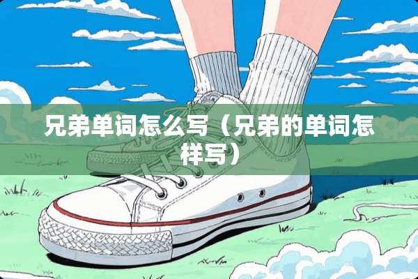 兄弟单词怎么写（兄弟的单词怎样写）