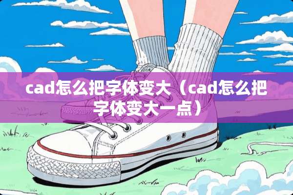 cad怎么把字体变大（cad怎么把字体变大一点）