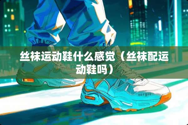 **运动鞋什么感觉（**配运动鞋吗）