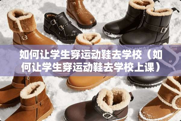 如何让学生穿运动鞋去学校（如何让学生穿运动鞋去学校上课）