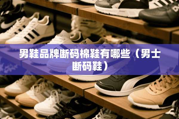 男鞋品牌断码棉鞋有哪些（男士断码鞋）